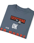 Everything will be ok, let the ER nurse handle it, t-shirt.