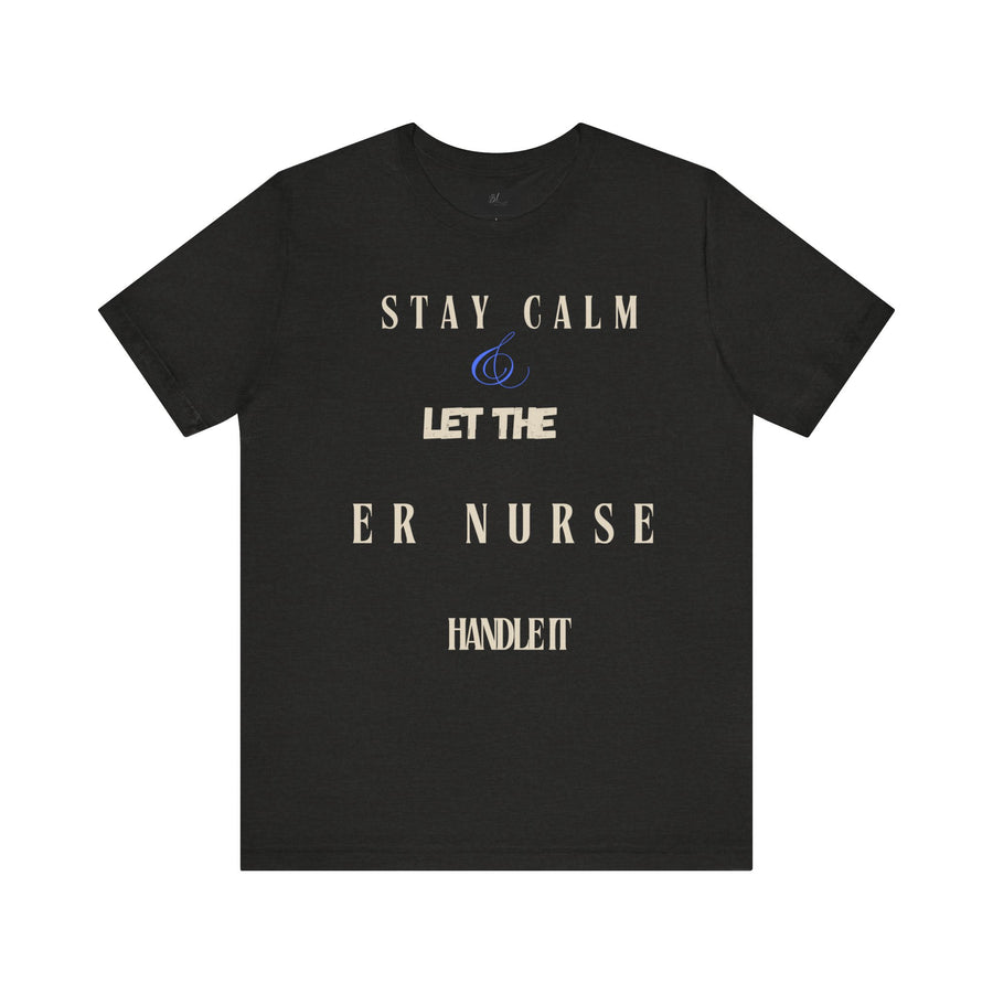 Stay calm, let the ER nurse handle it, t-shirt.