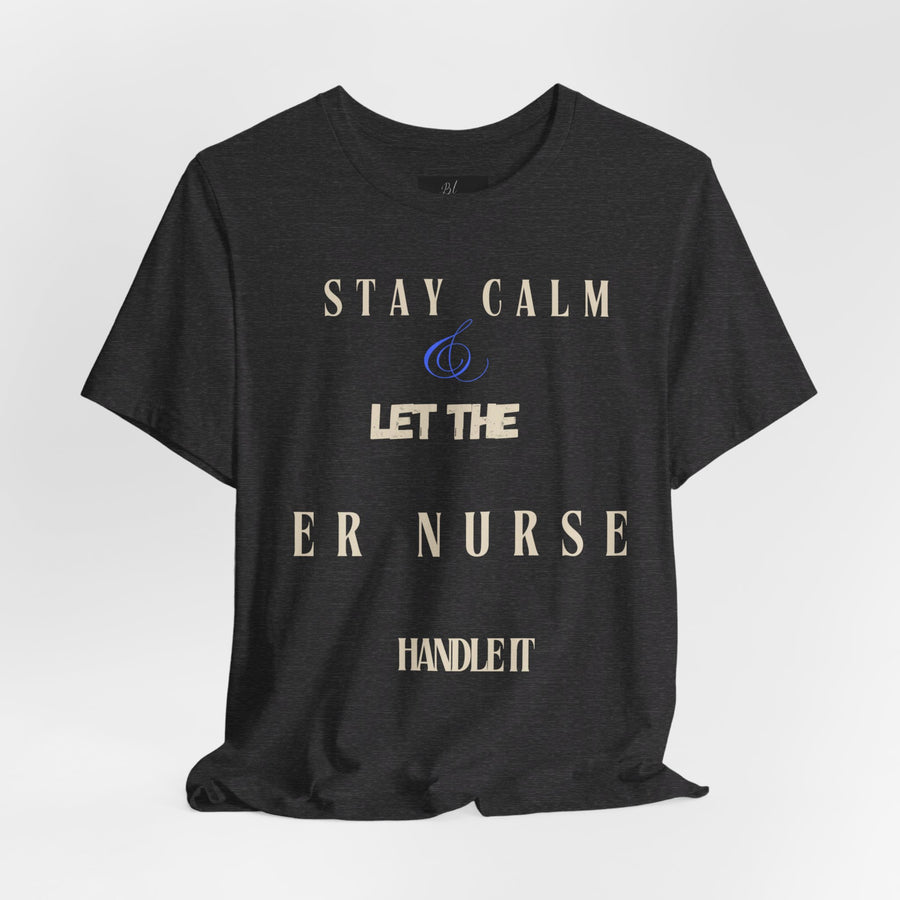 Stay calm, let the ER nurse handle it, t-shirt.