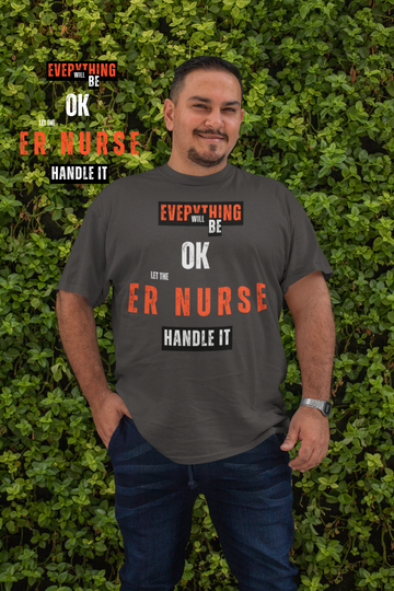 Everything will be ok, let the ER nurse handle it, t-shirt.